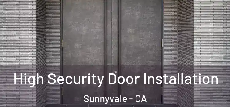  High Security Door Installation Sunnyvale - CA